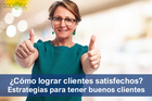 ¿Cómo lograr clientes satisfechos? Estrategias para conseguir b